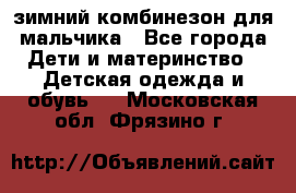 зимний комбинезон для мальчика - Все города Дети и материнство » Детская одежда и обувь   . Московская обл.,Фрязино г.
